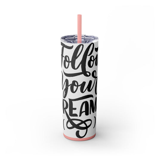 Inspirational Skinny Tumbler with Straw - 20oz "Follow Your Dreams"