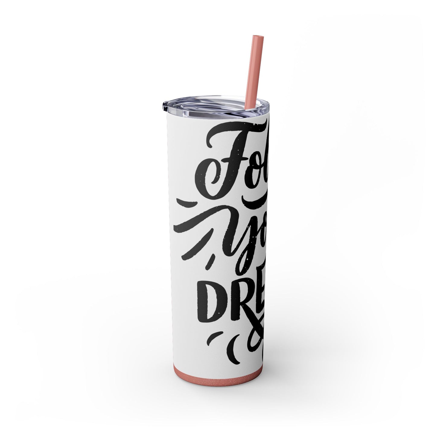 Inspirational Skinny Tumbler with Straw - 20oz "Follow Your Dreams"